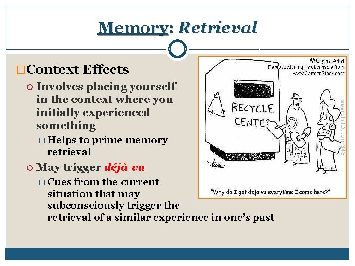 Memory: Retrieval �Context Effects Involves placing yourself in the context where you initially experienced