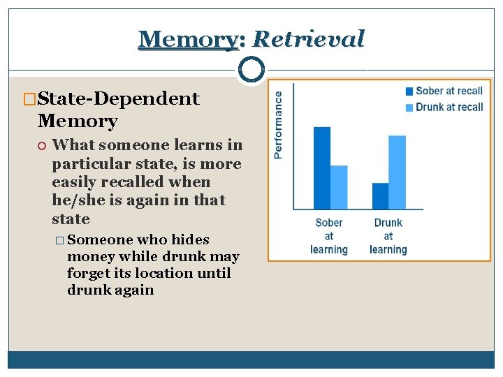 Memory: Retrieval �State-Dependent Memory What someone learns in particular state, is more easily recalled