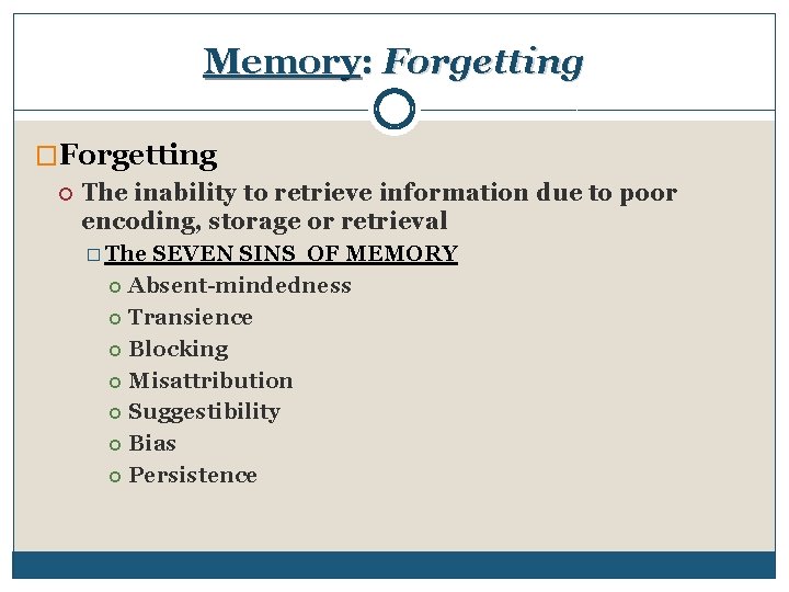 Memory: Forgetting �Forgetting The inability to retrieve information due to poor encoding, storage or