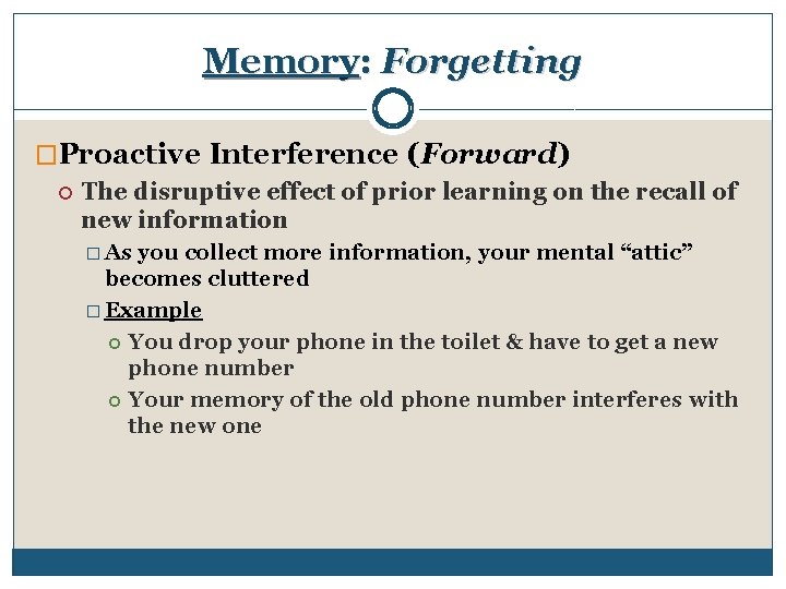 Memory: Forgetting �Proactive Interference (Forward) The disruptive effect of prior learning on the recall