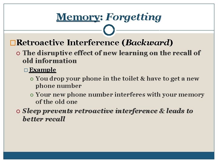 Memory: Forgetting �Retroactive Interference (Backward) The disruptive effect of new learning on the recall