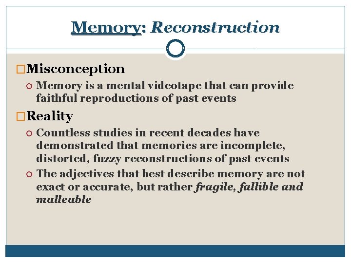 Memory: Reconstruction �Misconception Memory is a mental videotape that can provide faithful reproductions of