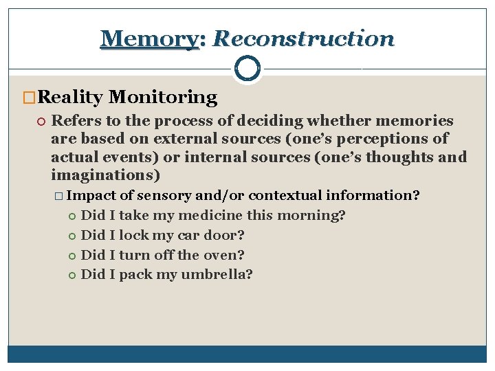 Memory: Reconstruction �Reality Monitoring Refers to the process of deciding whether memories are based