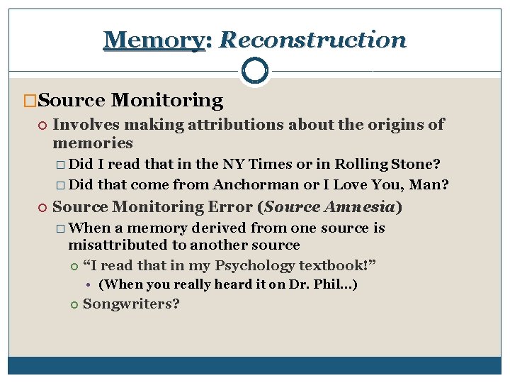 Memory: Reconstruction �Source Monitoring Involves making attributions about the origins of memories � Did