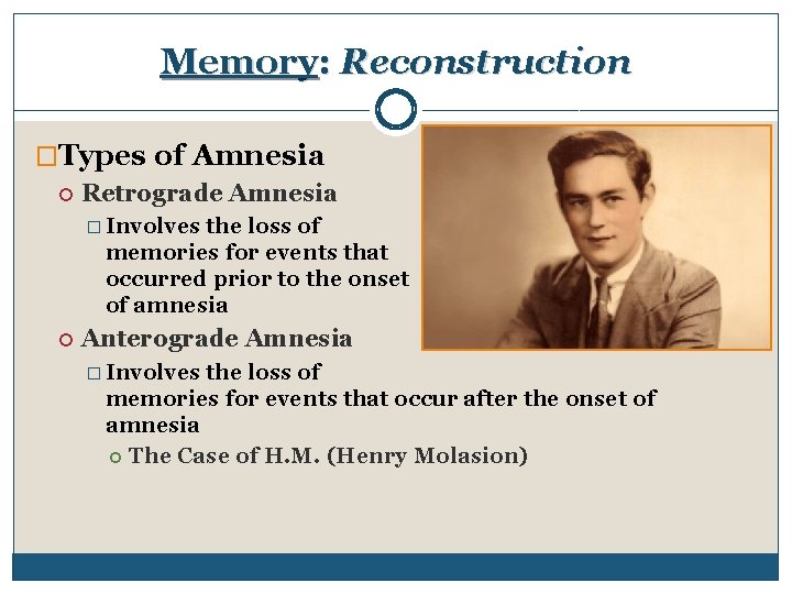 Memory: Reconstruction �Types of Amnesia Retrograde Amnesia � Involves the loss of memories for