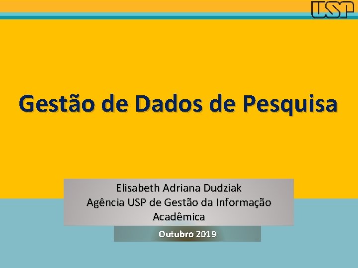 Gestão de Dados de Pesquisa Elisabeth Adriana Dudziak Agência USP de Gestão da Informação