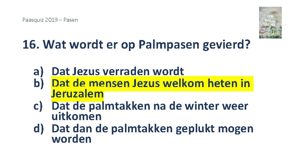 Paasquiz 2019 – Pasen 16. Wat wordt er op Palmpasen gevierd? a) Dat Jezus