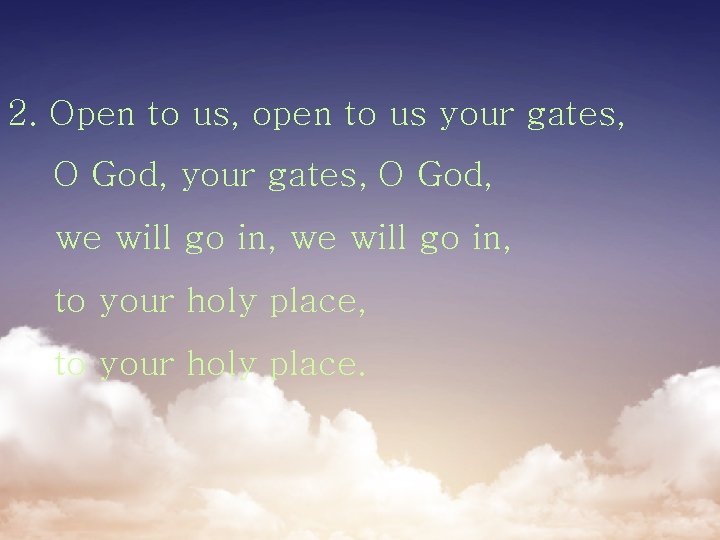 2. Open to us, open to us your gates, O God, we will go