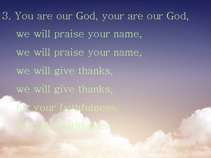 3. You are our God, your are our God, we will praise your name,