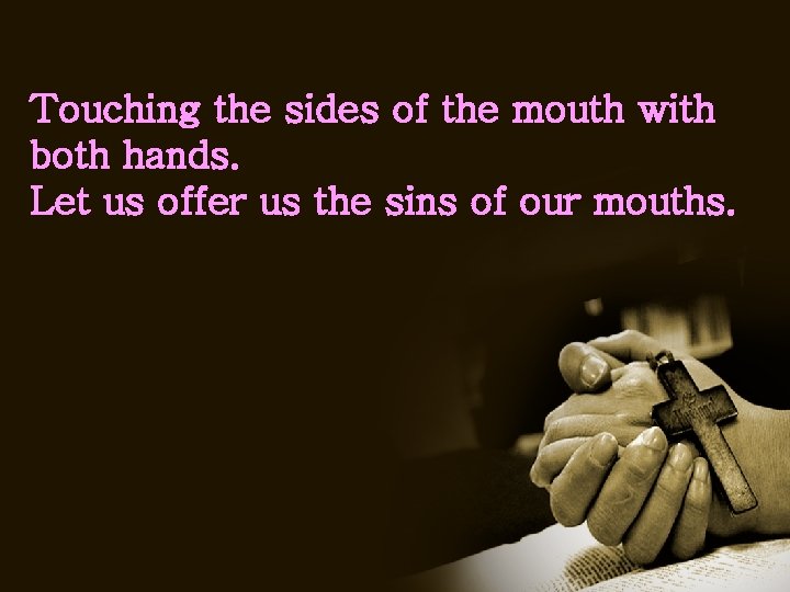 Touching the sides of the mouth with both hands. Let us offer us the