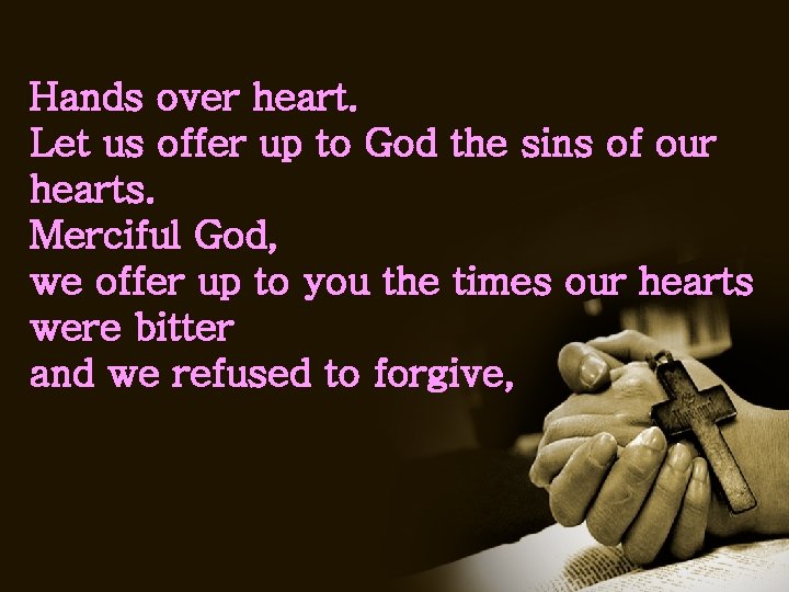 Hands over heart. Let us offer up to God the sins of our hearts.