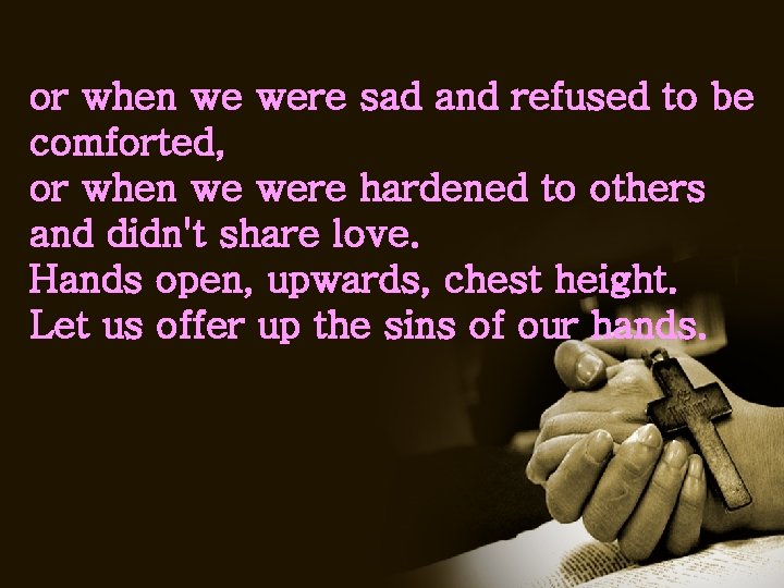 or when we were sad and refused to be comforted, or when we were