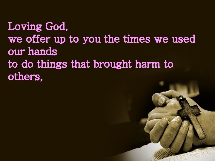 Loving God, we offer up to you the times we used our hands to