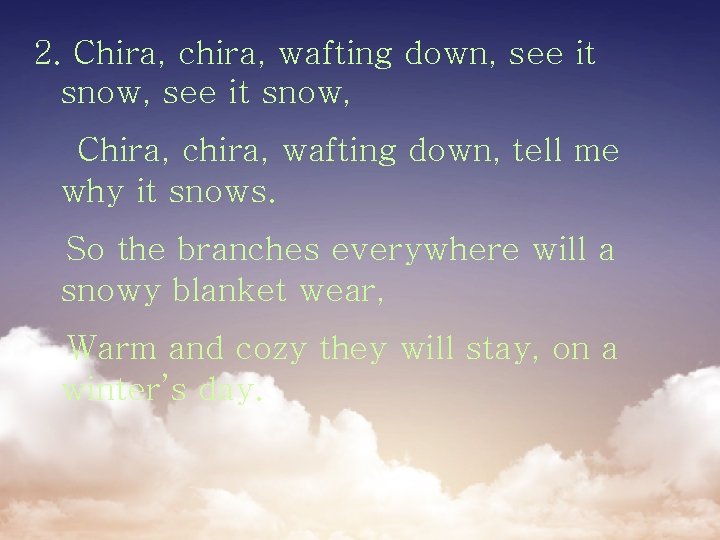 2. Chira, chira, wafting down, see it snow, Chira, chira, wafting down, tell me