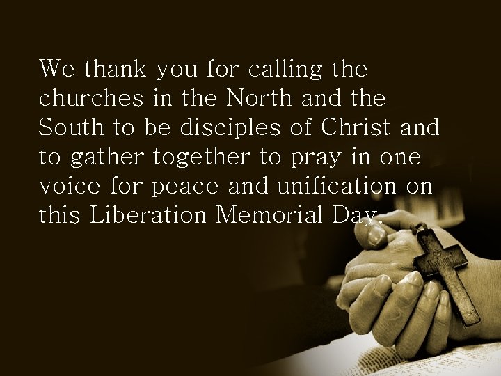 We thank you for calling the churches in the North and the South to