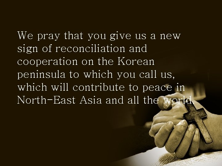 We pray that you give us a new sign of reconciliation and cooperation on