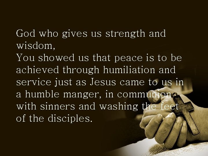 God who gives us strength and wisdom, You showed us that peace is to