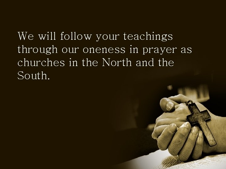 We will follow your teachings through our oneness in prayer as churches in the