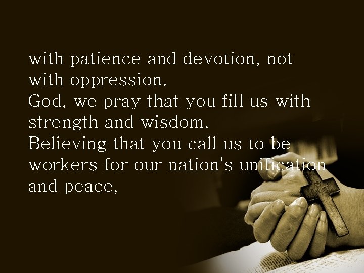with patience and devotion, not with oppression. God, we pray that you fill us