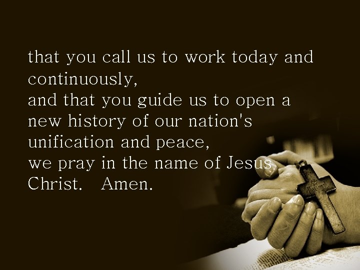 that you call us to work today and continuously, and that you guide us