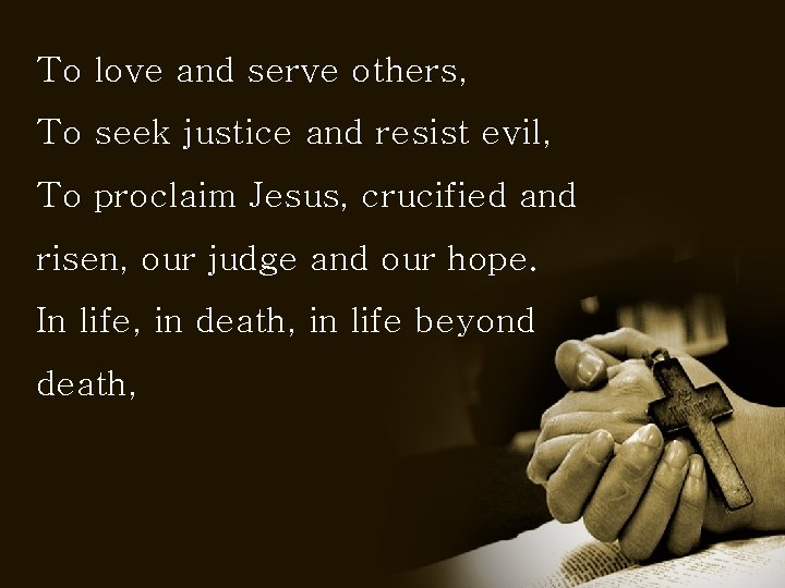 To love and serve others, To seek justice and resist evil, To proclaim Jesus,
