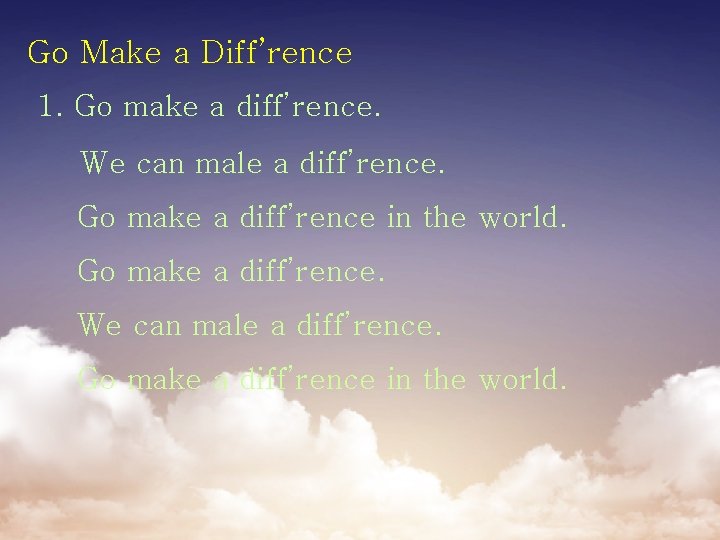 Go Make a Diff’rence 1. Go make a diff’rence. We can male a diff’rence.