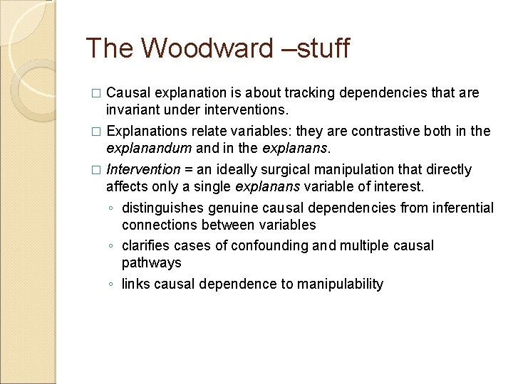 The Woodward –stuff � Causal explanation is about tracking dependencies that are invariant under