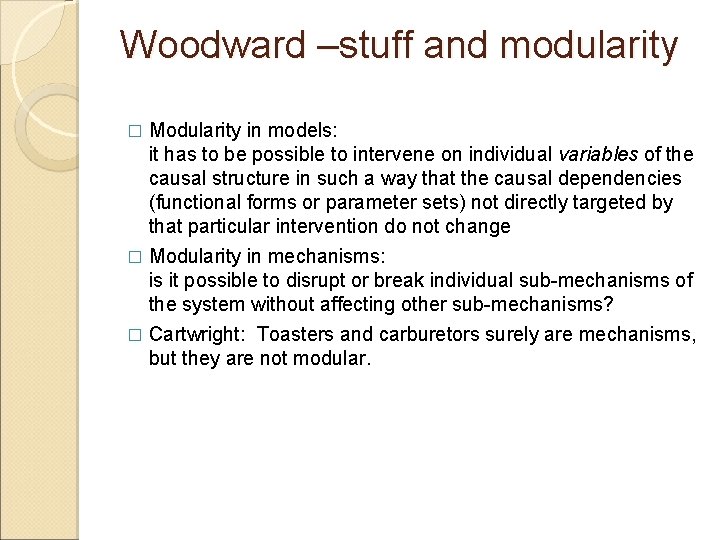 Woodward –stuff and modularity Modularity in models: it has to be possible to intervene