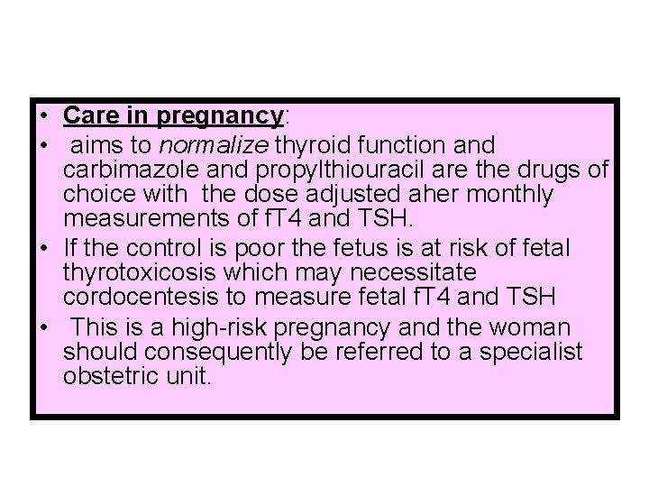  • Care in pregnancy: • aims to normalize thyroid function and carbimazole and