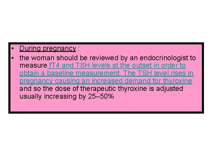  • During pregnancy : • the woman should be reviewed by an endocrinologist