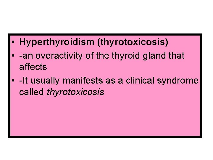 • Hyperthyroidism (thyrotoxicosis) • -an overactivity of the thyroid gland that affects •