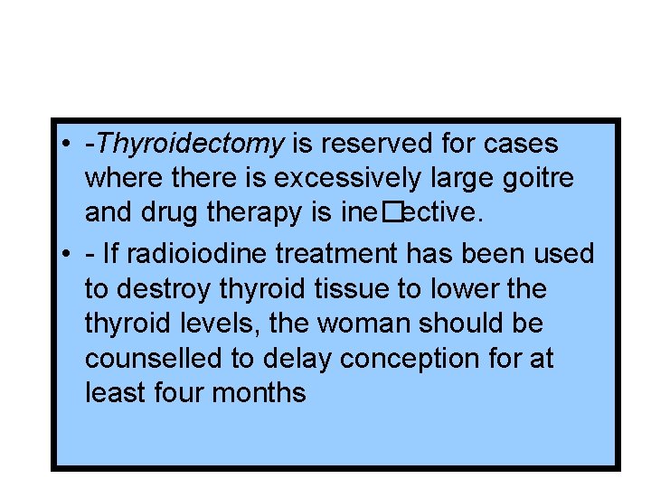  • -Thyroidectomy is reserved for cases where there is excessively large goitre and