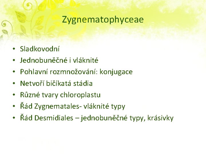 Zygnematophyceae • • Sladkovodní Jednobuněčné i vláknité Pohlavní rozmnožování: konjugace Netvoří bičíkatá stádia Různé