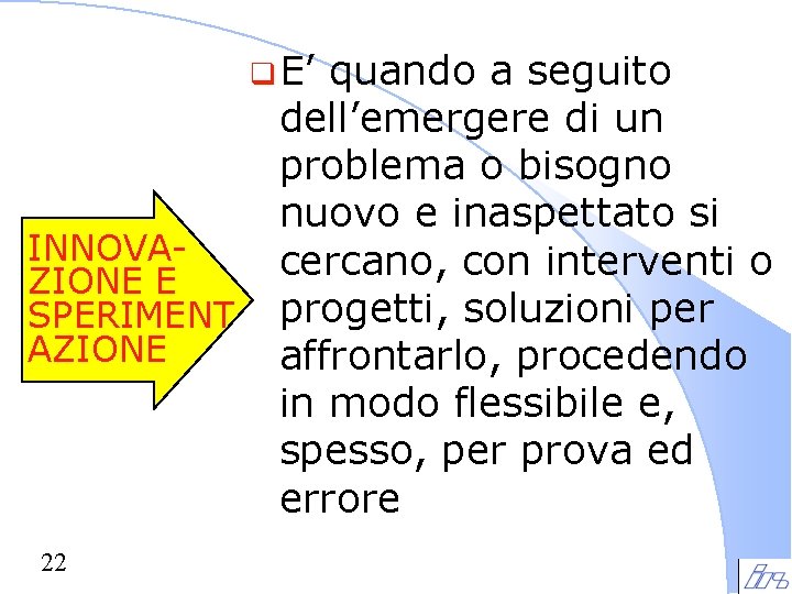 q E’ INNOVAZIONE E SPERIMENT AZIONE 22 quando a seguito dell’emergere di un problema q E’ INNOVAZIONE E SPERIMENT AZIONE 22 quando a seguito dell’emergere di un problema