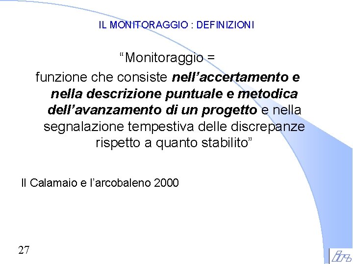 IL MONITORAGGIO : DEFINIZIONI “Monitoraggio = funzione che consiste nell’accertamento e nella descrizione puntuale IL MONITORAGGIO : DEFINIZIONI “Monitoraggio = funzione che consiste nell’accertamento e nella descrizione puntuale