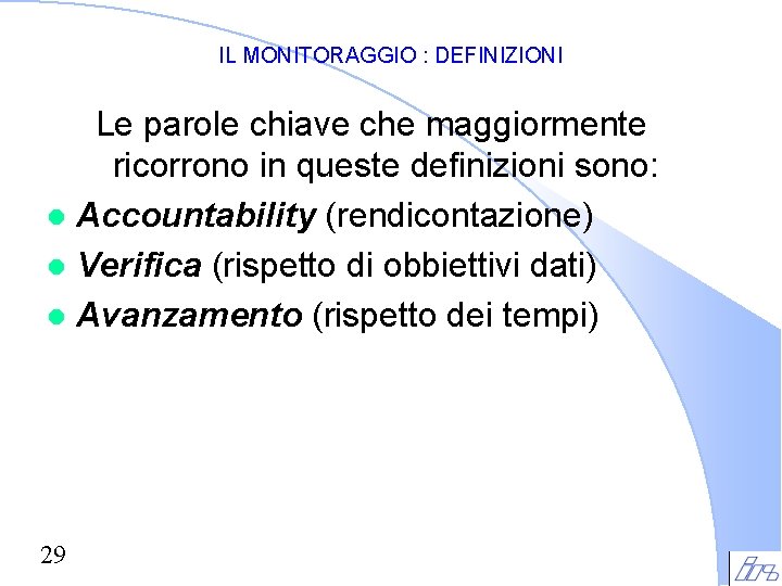 IL MONITORAGGIO : DEFINIZIONI Le parole chiave che maggiormente ricorrono in queste definizioni sono: IL MONITORAGGIO : DEFINIZIONI Le parole chiave che maggiormente ricorrono in queste definizioni sono: