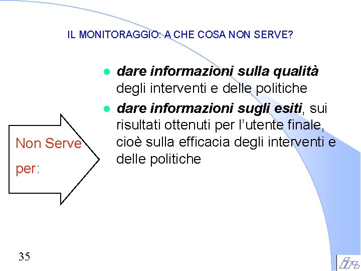 IL MONITORAGGIO: A CHE COSA NON SERVE? l l Non Serve per: 35 dare IL MONITORAGGIO: A CHE COSA NON SERVE? l l Non Serve per: 35 dare