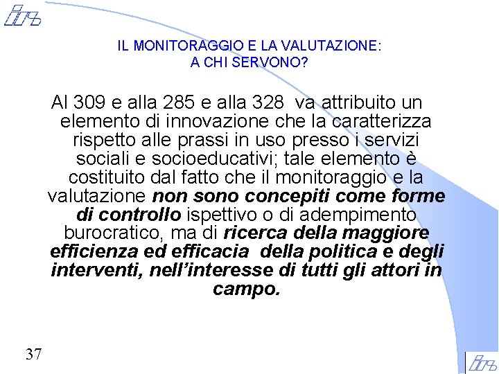 IL MONITORAGGIO E LA VALUTAZIONE: A CHI SERVONO? Al 309 e alla 285 e IL MONITORAGGIO E LA VALUTAZIONE: A CHI SERVONO? Al 309 e alla 285 e