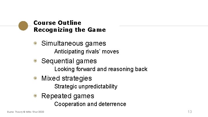 Course Outline Recognizing the Game ◉ Simultaneous games Anticipating rivals’ moves ◉ Sequential games Course Outline Recognizing the Game ◉ Simultaneous games Anticipating rivals’ moves ◉ Sequential games