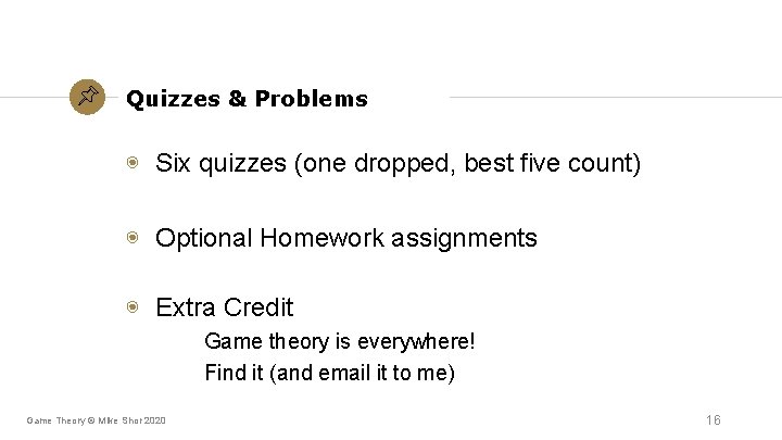Quizzes & Problems ◉ Six quizzes (one dropped, best five count) ◉ Optional Homework Quizzes & Problems ◉ Six quizzes (one dropped, best five count) ◉ Optional Homework