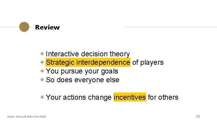 Review ◉ Interactive decision theory ◉ Strategic interdependence of players ◉ You pursue your Review ◉ Interactive decision theory ◉ Strategic interdependence of players ◉ You pursue your