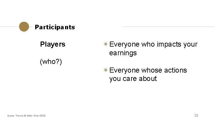 Participants Players ◉ Everyone who impacts your earnings (who? ) ◉ Everyone whose actions Participants Players ◉ Everyone who impacts your earnings (who? ) ◉ Everyone whose actions