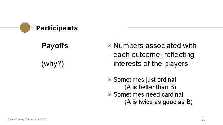 Participants Payoffs (why? ) ◉ Numbers associated with each outcome, reflecting interests of the Participants Payoffs (why? ) ◉ Numbers associated with each outcome, reflecting interests of the