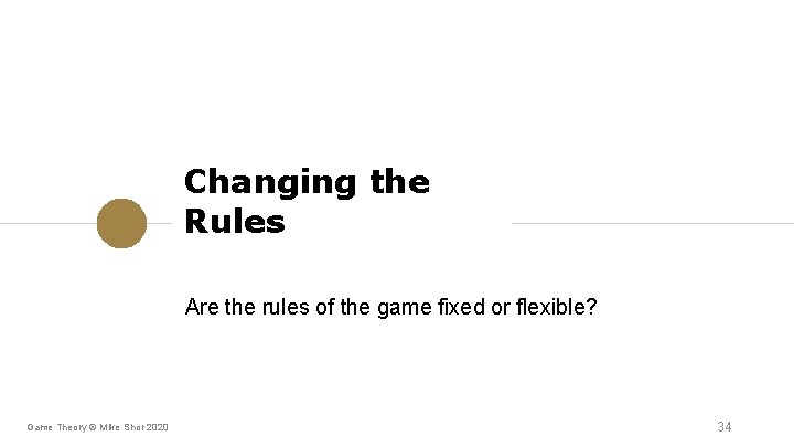 Changing the Rules Are the rules of the game fixed or flexible? Game Theory Changing the Rules Are the rules of the game fixed or flexible? Game Theory