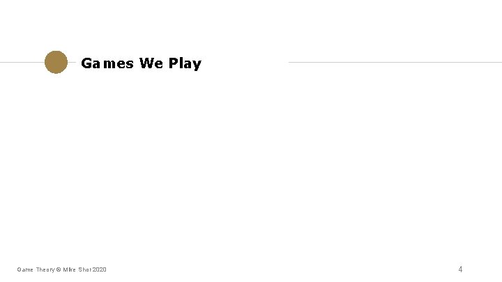 Games We Play Game Theory © Mike Shor 2020 4 Games We Play Game Theory © Mike Shor 2020 4