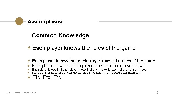 Assumptions Common Knowledge ◉ Each player knows the rules of the game ◉ Each Assumptions Common Knowledge ◉ Each player knows the rules of the game ◉ Each