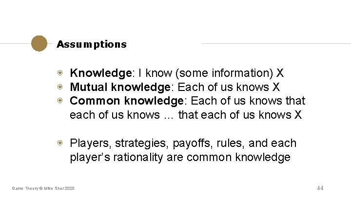 Assumptions ◉ Knowledge: I know (some information) X ◉ Mutual knowledge: Each of us Assumptions ◉ Knowledge: I know (some information) X ◉ Mutual knowledge: Each of us