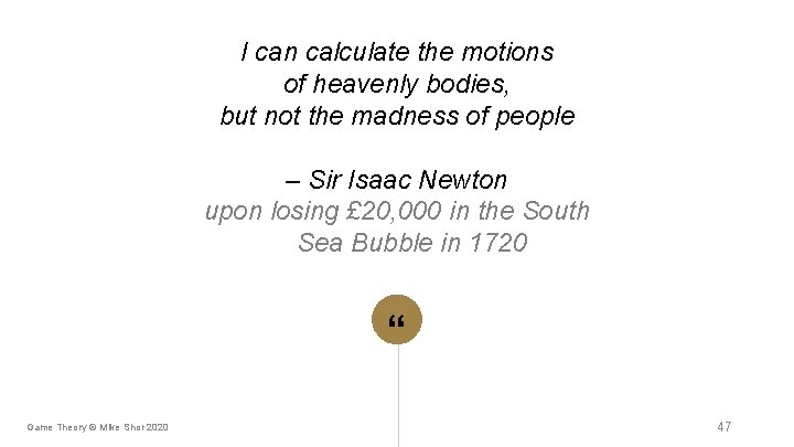 I can calculate the motions of heavenly bodies, but not the madness of people I can calculate the motions of heavenly bodies, but not the madness of people