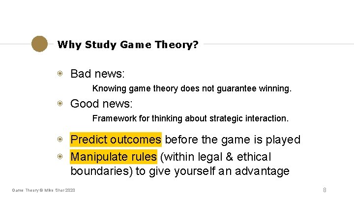 Why Study Game Theory? ◉ Bad news: Knowing game theory does not guarantee winning. Why Study Game Theory? ◉ Bad news: Knowing game theory does not guarantee winning.