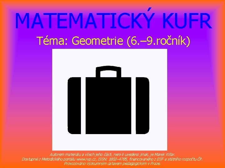 MATEMATICKÝ KUFR Téma: Geometrie (6. – 9. ročník) Autorem materiálu a všech jeho částí,